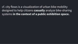 cf. city flows is a comparative visualization environment
of urban bike mobility designed to help citizens casually
analyz...
