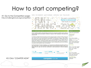 How to start competing? #1: Go to the Competition page: http://challengefuture.org/competition #2: Click “COMPETE NOW” 