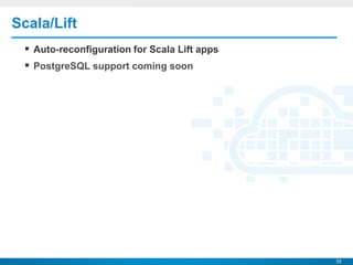 Scala/Lift
  Auto-reconfiguration for Scala Lift apps
  PostgreSQL support coming soon




                             ...