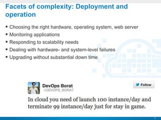 Facets of complexity: Deployment and
operation
 Choosing the right hardware, operating system, web server
 Monitoring ap...