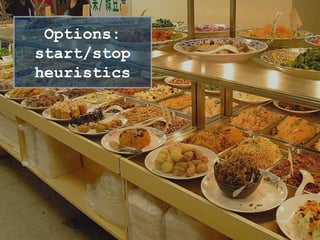 Options
MVPs/Projects are options
triggers: starting/stopping heuristics (context, events,
rules of thumb)
information value of options
Options:
start/stop
heuristics
 