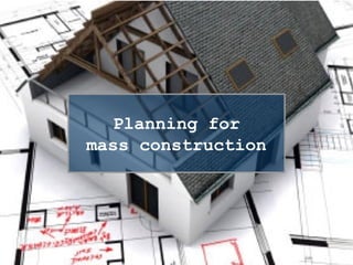 Planning for
mass construction
 