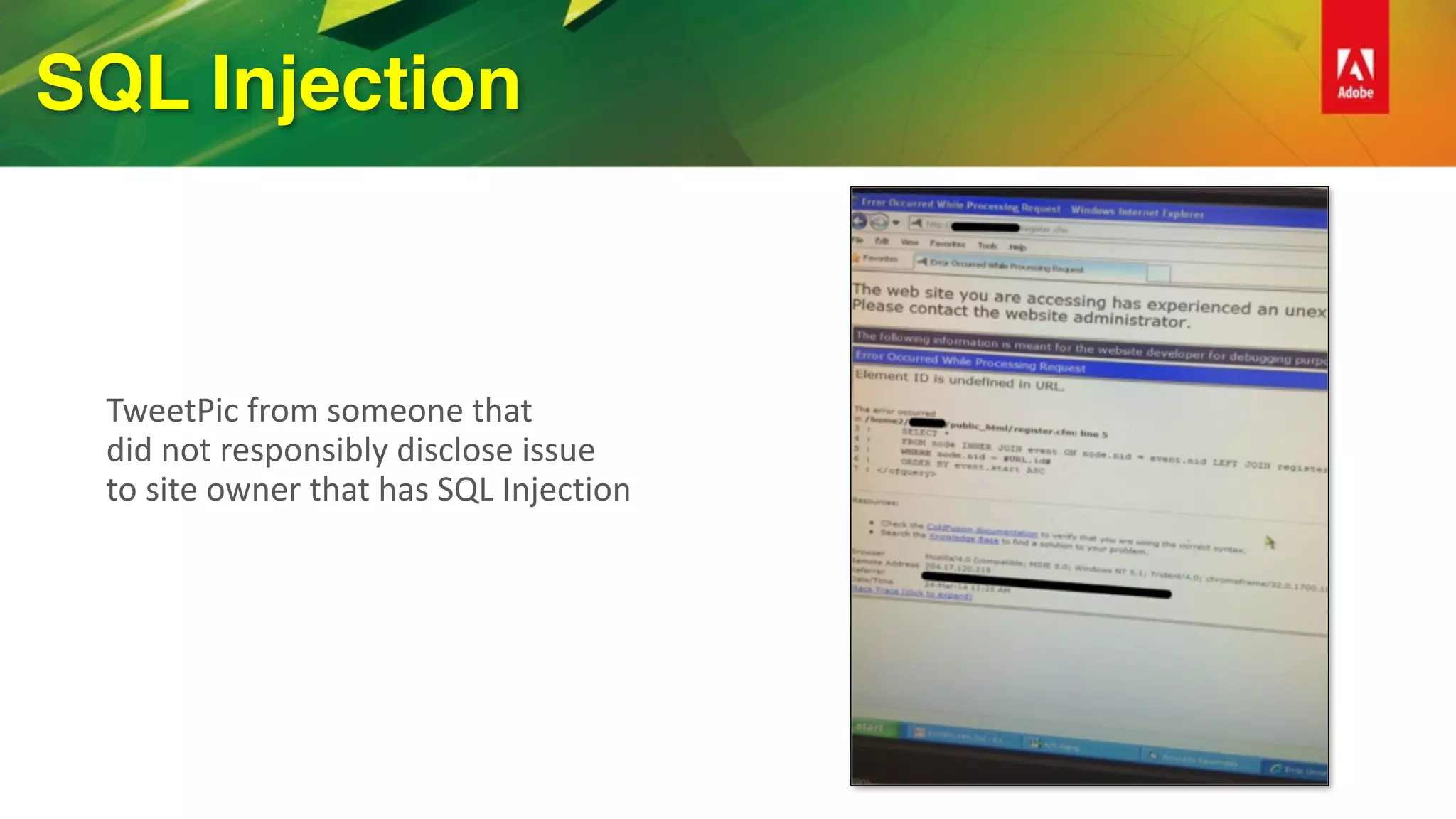 SQL Injection
TweetPic	from	someone	that	 
did	not	responsibly	disclose	issue	 
to	site	owner	that	has	SQL	Injection	
 