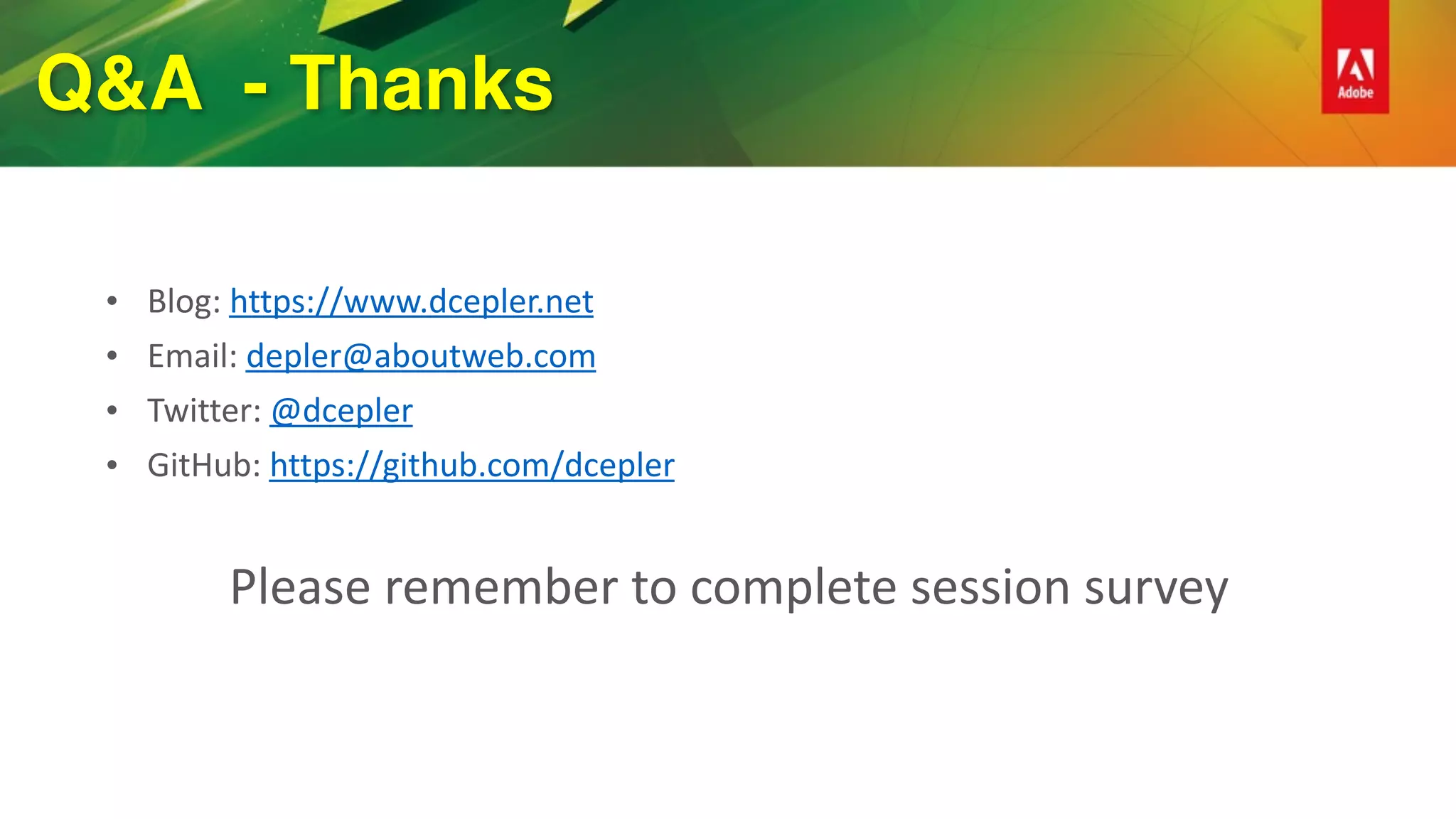 Q&A - Thanks
• Blog:	https://www.dcepler.net	
• Email:	depler@aboutweb.com	
• Twitter:	@dcepler	
• GitHub:	https://github.com/dcepler	
Please	remember	to	complete	session	survey
 