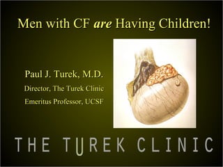 Men with CF are Having Children!


 Paul J. Turek, M.D.
 Director, The Turek Clinic
 Emeritus Professor, UCSF
 