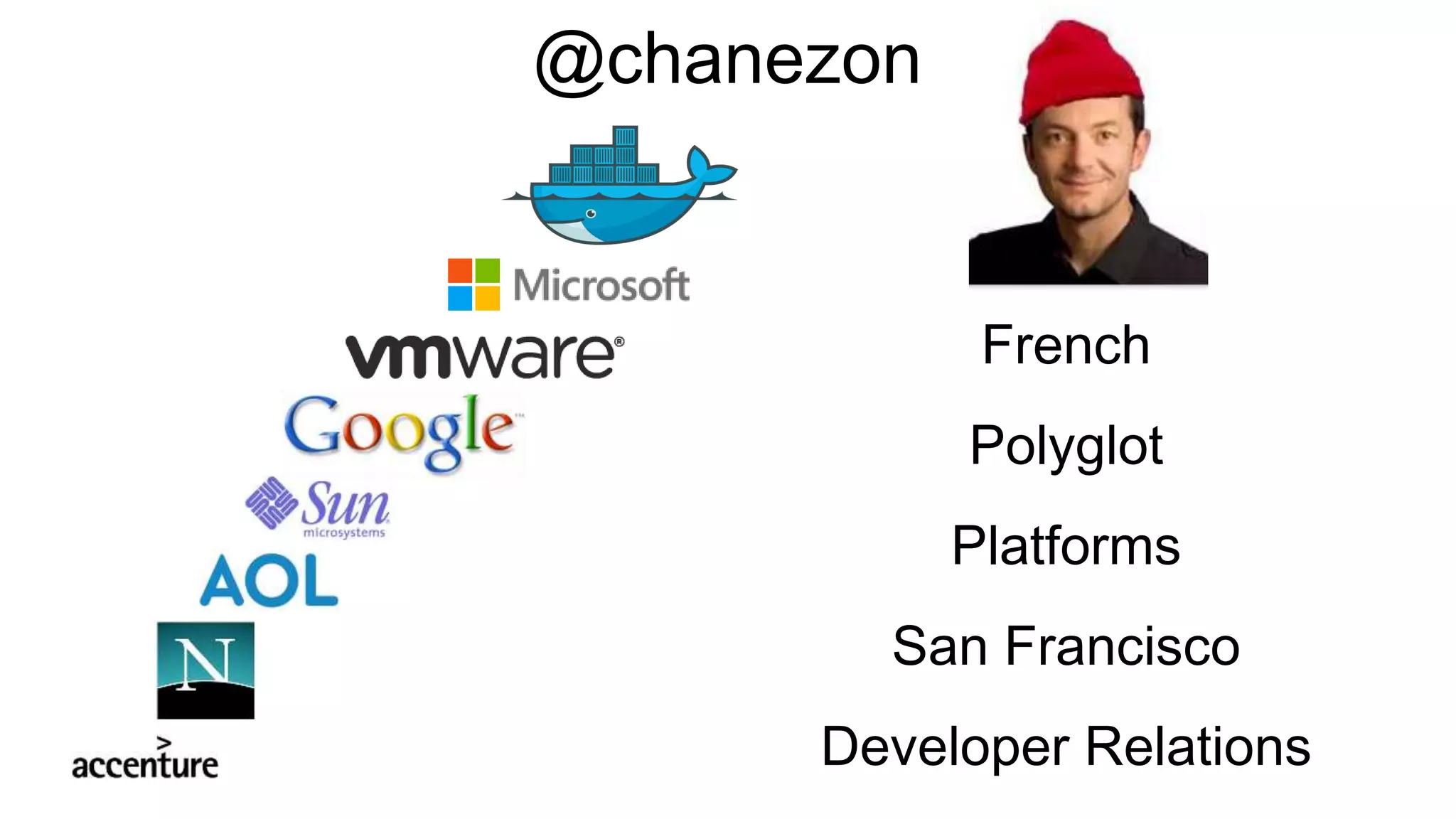 French
Polyglot
Platforms
San Francisco
Developer Relations
@chanezon
 