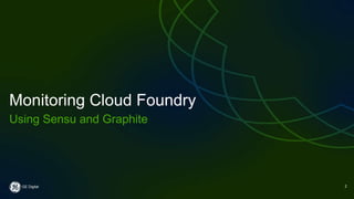 GE Digital
Monitoring Cloud Foundry
Using Sensu and Graphite
2
 