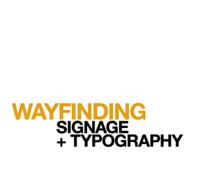 WAYFINDING
SIGNAGE
+ TYPOGRAPHY
 