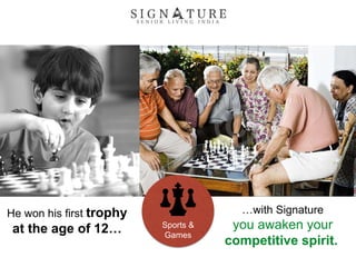 He won his first trophy
at the age of 12…
…with Signature
you awaken your
competitive spirit.
Sports &
Games
 