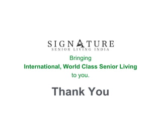 Thank You
Bringing
International, World Class Senior Living
to you.
 