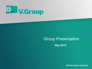 Performance assured
Group Presentation
May 2015
 