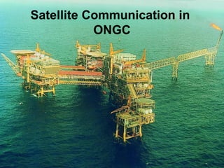 Satellite Communication in
ONGC
 