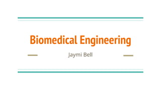 Biomedical Engineering
Jaymi Bell
 