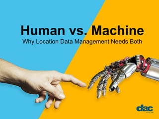 Human vs. Machine
Why Location Data Management Needs Both
 