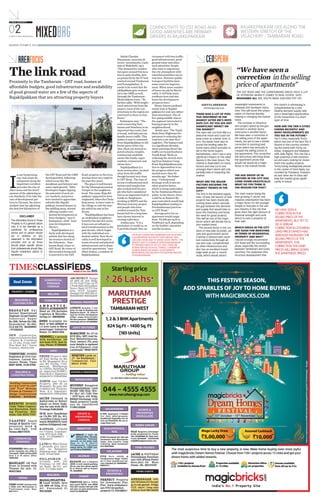 Satish Chander
Narayanan, associate di-
rector- investments, Cush-
man & Wakefield, says,
"The demand for residen-
tial space around this loca-
tion is quite healthy, driv-
en primarily by the IT hub
centred around Tambaram
and Perungalathur. It
needs to be noted that Ra-
jakilpakkam gets connect-
ed to the OMR as well,
through the Tambaram -
Medavakkam route." He
further adds, "With height-
ened restrictions from the
airport, most of the con-
structions in the region are
restricted to three or four
floors."
Seshasayee says, "The
road connecting Tam-
baram and Velachery is an
important bus route, that
is broad, well laid and can
handle heavy traffic. This
makes it easy to commute
from Rajakilpakkam to dif-
ferent parts of the city.
Also, there are several re-
puted schools, temples,
commercial establish-
ments like banks, super
markets, restaurants and
salons here."
Rajakilpakkam is a
more serene place, located
away from the traffic
though located very close
to GST Road. The ease of
access to educational insti-
tutions and temples has
also worked well for peo-
ple who have considered
this as an important hub to
reside in. Employees
working at MEPZ and the
Shriram Gateway project
and people who have
resided around the Tam-
baram belt for a long time
have shown interest in
owning a plot here.
Joshua says, "It is a
good place to reside in, as
it provides hassle-free en-
vironment with less traffic,
good infrastructure, good
ground water and other
such amenities. People
who want to experience
the city atmosphere with
essential amenities can in-
vest here. However public
transport facilities have
some room for improve-
ment. When more number
of buses are ply by this lo-
cality, it will help many
residents here and also
boost the development
prospects here."
Home-buyers predomi-
nately look at Rajakil-
pakkam for end-use rather
than investment. The of-
fice-going middle class is
the segment interested in
buying property in the
neighbourhood.
Satish says, "The Tamil
Nadu State Highways De-
partment is widening the
road into a six-lane thor-
oughfare. The bypass road
is a significant develop-
ment and helps divert the
traffic on Grand Southern
Trunk Road. Work on
widening the stretch start-
ing from Selaiyur Camp
Road-Rajakilpakkam junc-
tion to Agaramthen is un-
der progress which was
started more than 20
months ago." He futher
says," Underground
drainage work is also an-
other positive factor,
which is being undertaken
by the Tambaram Munici-
pality. In the future, there
could be an Eastern By-
pass road which would link
Rajakilpakkam leading to
Peerkankaranai junction
on GST Road."
Average price for an
apartment would range
from `4,300 per sq ft to
`4,800 per sq ft, depending
on the builder, amenities
and the location.
02 MIXEDBAG
T I M E S P R O P E R T Y
CONNECTIVITY TO GST ROAD AND
GOOD AMENITIES ARE PRIMARY
DRIVERS IN RAJAKILPAKKAM
RAJAKILPAKKAM LIES ALONG THE
WESTERN STRETCH OF THE
VELACHERY - TAMBARAM ROADA TIMES OF INDIA PRESENTATION
SATURDAY, OCTOBER 31, 2015
AREAFOCUS
Thelinkroad
THE ROAD CONNECTING TAMBARAM AND VELACHERY
IS AN IMPORTANT BUS ROUTE THAT IS BROAD, WELL
LAID AND CAN BE ABLE TO HANDLE GOOD TRAFFIC. THIS
MAKES IT EASY TO COMMUTE FROM RAJAKILPAKKAM
TO DIFFERENT PARTS OF THE CITY. ALSO, THERE ARE
SEVERAL REPUTED SCHOOLS, TEMPLES, COMMERCIAL
ESTABLISHMENTS LIKE BANKS, SUPER MARKETS,
RESTAURANTS AND SALONS IN THE NEIGHBOURHOOD
OF RAJAKILPAKKAM
WE HAVE SEEN A
CORRECTION IN THE
SELLING PRICE OF THE
APARTMENTS, BUT YET TO
SEE A SIMILAR
CORRECTION IN ZOOMING
LAND PRICES WHICH HAS
SERIOUSLY INCREASED THE
SELLING PRICES OF THE
APARTMENTS. THIS
CORRECTION THE LAND
PRICES WILL BRING DOWN
THE APARTMENT PRICES
Proximity to the Tambaram - GST road, homes at
affordable budgets, good infrastructure and availability
of good ground water are a few of the aspects of
Rajakilpakkam that are attracting property buyers
“Wehaveseena
correction intheselling
priceof apartments”
THE GST ROAD AND THE SURROUNDING AREAS HOLD A LOT
OF POTENTIAL WHEN IT COMES TO REAL ESTATE, SAYS
MOHAMED ALI, MD, SOUTH INDIA SHELTERS PVT LTD
ADITYA.SHEKHAR
@timesgroup.com
THERE WAS A LOT OF POSI-
TIVE SENTIMENT IN THE
MARKET AFTER RBI'S REPO
RATE CUT. DO YOU SEE ANY
SIGNIFICANT IMPACT ON
THE MARKET?
The repo rate cut from RBI is a
welcome move and could not
have come at a better time. In
turn, the banks have also re-
duced the lending rates for
home loans which provides re-
lief to the home buyers.
Nonetheless, I don't see a very
significant impact on the sales
figures in the near future. The
market is dependent on many
factors and rate cut is one
amongst them which will only
partially help in impacting the
market.
WHAT ARE THE MAJOR
FACTORS DECIDING THE
MARKET TRENDS IN THE
CITY?
The first is the demand-supply
ratio. Of late, the launch of new
projects has been drastically
coming down which narrows
the gap between the demand
and supply that would help re-
duce the inventory and boost
the need for good projects.
This will be one of the major
factor which will decide the fu-
ture market trend.
The second factor is the cre-
ation of new jobs by public, pri-
vate and government sector.
Chennai is blessed with excel-
lent connectivity through air,
sea and road, complimented
by other infrastructure and
also has an excellent knowl-
edge bank as per a recent
study, which would attract
meaningful investments in
software and hardware indus-
tries. This will boost the urbani-
sation of Chennai thereby
helping in changing the market
trend.
The increase in infrastruc-
ture project spend by the gov-
ernment is another factor.
Land price is another factor.
We have seen a correction in
the selling price of the apart-
ments, but yet to see a similar
correction in zooming land
prices which has seriously in-
creased the selling prices of
the apartments. This correction
the land prices will bring down
the apartment prices that
would not doubt be a major
factor in the market trends
THE AGE GROUP OF IN-
VESTORS IN THE CITY HAS
COME DOWN DRASTICALLY,
WHAT DO YOU THINK IS
THE REASON FOR THAT?
The main reason being the
ever growing IT sector and
massive urbanisation has been
a major factor for the younger
People to find jobs in the vari-
ous industry in the city that
gives them the right amount of
financial strength and confi-
dence to own a property of
their own
WHICH AREAS IN THE CITY
ARE GOOD FOR INVESTING
IN TERMS OF RESIDENTIAL
PROPERTY AND WHY?
I would strongly recommend
GST Road and the surrounding
areas, especially the stretch
between Tambaram and Gudu-
vanchery. The explosive infra-
structure development that
CEOSPEAK
this stretch is witnessing is
complimented by a very
healthy demand supply ratio
and a meaningful appreciation
of the investment in a short
span of time.
HOW ARE THE TIER II CITIES
FARING RECENTLY AND
WHAT DEVELOPMENTS DO
YOU SEE IN THE FUTURE?
Tier II cities, especially Trichy
which has one of the best Tier II
Airport in the country connect-
ing the world with Trichy via
Dubai, Singapore and Malaysia
with daily flights. This city has a
high potential of NRI investors
as end users looking for invest-
ment into quality projects.
Trichy being strategically placed
in the center of Tamil Nadu Sur-
rounded by Thanjavur, Pudukot-
tai and other tier III cities will
help the market grow signifi-
cantly in future.
I
n any burgeoning
city, real estate de-
velopment along the
important corridors
precedes the rise of
other areas and the devel-
opment of the adjoining ar-
eas. Similarly, if we take the
case of development pat-
tern in Chennai, the micro-
markets that lay adjoining
the first few kilometres of
the GST Road and the OMR
developed first, following
which areas like Me-
davakkam and Selaiyur saw
some rapid growth. “After
developers began tapping
the potential of such mi-
cro-markets, and prices
here started to appreciate,
suburbs like Rajakil-
pakkam, located deeper in
the infilling areas, started
offering smaller resi-
dential developments at
lower budgets," says G
Seshasayee, chief - busi-
ness development,
Navin's.
Rajakilpakkam is a
fairly well-developed
suburb that lies along
the western stretch of
the Velachery - Tam-
baram Road, closer to
GST Road. By virtue of
this location being well
connected to the GST
Road, progress in this loca-
tion has been very rapid in
the past five years.
The place is well known
for the Dhenupureeswarar
Temple in the neighbour-
hood. The name 'Raja Kil-
pakkam' supposed to have
originated, when the Chola
king seems to have come to
the village to visit the tem-
ple which he saw in his
dream.
"Rajakilpakkam has been
an established neighbour-
hood for the last few years;
it has seen an infrastruc-
tural transformation in the
past decade, which began
with the individual resi-
dential outlets. Now the lo-
cality is well developed in
terms of social and physical
infrastructure and is domi-
nated by apartments," says
Obed Joshua, a resident of
Rajakilpakkam.
 