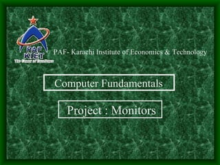 PAF- Karachi Institute of Economics & Technology



Computer Fundamentals

    Project : Monitors
 