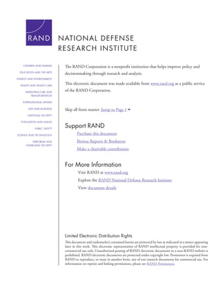 For More Information
Visit RAND at www.rand.org
Explore the RAND National Defense Research Institute
View document details
Support RAND
Purchase this document
Browse Reports & Bookstore
Make a charitable contribution
Limited Electronic Distribution Rights
This document and trademark(s) contained herein are protected by law as indicated in a notice appearing
later in this work. This electronic representation of RAND intellectual property is provided for non-
commercial use only. Unauthorized posting of RAND electronic documents to a non-RAND website is
prohibited. RAND electronic documents are protected under copyright law. Permission is required from
RAND to reproduce, or reuse in another form, any of our research documents for commercial use. For
information on reprint and linking permissions, please see RAND Permissions.
Skip all front matter: Jump to Page 16
The RAND Corporation is a nonprofit institution that helps improve policy and
decisionmaking through research and analysis.
This electronic document was made available from www.rand.org as a public service
of the RAND Corporation.
CHILDREN AND FAMILIES
EDUCATION AND THE ARTS
ENERGY AND ENVIRONMENT
HEALTH AND HEALTH CARE
INFRASTRUCTURE AND
TRANSPORTATION
INTERNATIONAL AFFAIRS
LAW AND BUSINESS
NATIONAL SECURITY
POPULATION AND AGING
PUBLIC SAFETY
SCIENCE AND TECHNOLOGY
TERRORISM AND
HOMELAND SECURITY
 