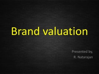 Brand valuation
Presented by,
R. Natarajan
 