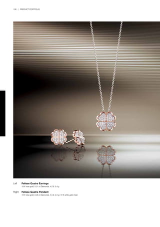 108 | PRODUCT PORTFOLIO
Left	 Felisse Quatra Earrings
	 18 K rose gold, 0.31 ct Diamonds, H, SI, 2.8 g
Right	 Felisse Quatra Pendant
	 18 K rose gold, 0.26 ct Diamonds, H, SI, 2.0 g; 18 K white gold chain
 