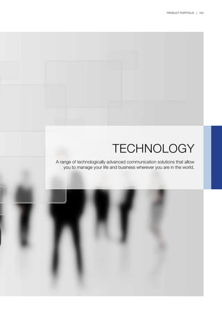 PRODUCT PORTFOLIO | 163
TECHNOLOGY
A range of technologically advanced communication solutions that allow
you to manage your life and business wherever you are in the world.
 