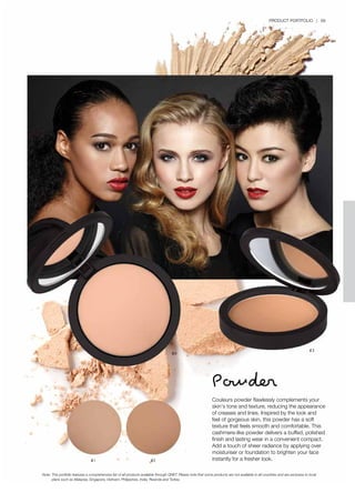 PRODUCT PORTFOLIO | 69
Couleurs powder flawlessly complements your
skin’s tone and texture, reducing the appearance
of creases and lines. Inspired by the look and
feel of gorgeous skin, this powder has a soft
texture that feels smooth and comfortable. This
cashmere-like powder delivers a buffed, polished
finish and lasting wear in a convenient compact.
Add a touch of sheer radiance by applying over
moisturiser or foundation to brighten your face
instantly for a fresher look.
Powder
81 82
80
83
Note:	This portfolio features a comprehensive list of all products available through QNET. Please note that some products are not available in all countries and are exclusive to local 		
	 plans such as Malaysia, Singapore, Vietnam, Philippines, India, Rwanda and Turkey.
 