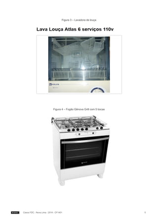 Figura 3 – Lavadora de louça

Figura 4 – Fogão Gênova Grill com 5 bocas

Casos FDC - Nova Lima - 2014 - CF1401

5

 
