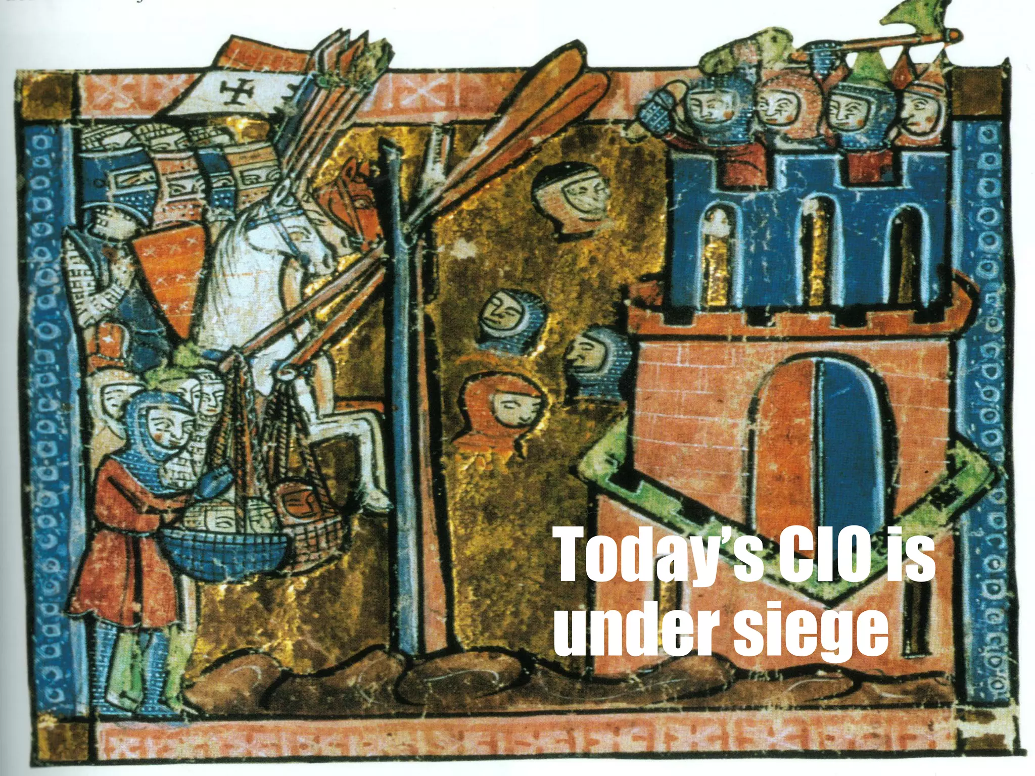 Today’s CIO is
under siege
 