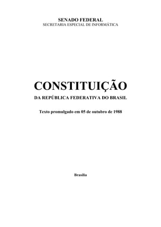 SENADO FEDERAL
SECRETARIA ESPECIAL DE INFORMÁTICA
CONSTITUIÇÃO
DA REPÚBLICA FEDERATIVA DO BRASIL
Texto promulgado em 05 de outubro de 1988
Brasília
 
