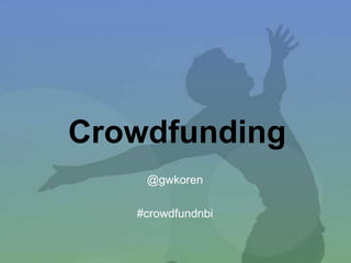 Crowdfunding
@gwkoren
#crowdfundnbi
 