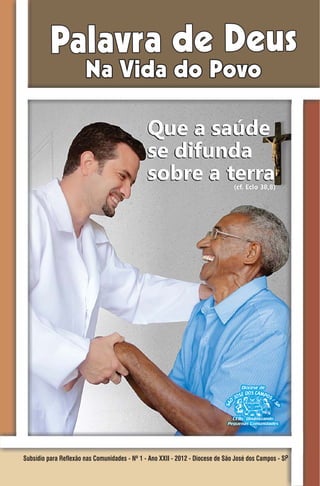Palavra de Deus
                       Na Vida do Povo




Subsídio para Reflexão nas Comunidades - Nº 1 - Ano XXII - 2012 - Diocese de São José dos Campos - SP
 