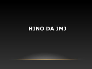 HINO DA JMJ
 