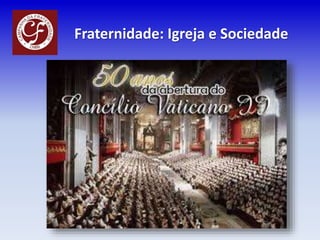 Fraternidade: Igreja e Sociedade
Fraternidade: Igreja e Sociedade
 