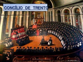 de 1545 e 1563.
CONCÍLIO DE TRENTO
Fraternidade: Igreja e Sociedade
 