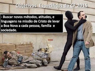 Objetivos Específicos da CF 2015
Fraternidade: Igreja e Sociedade
 