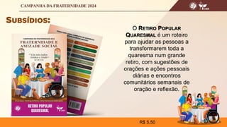 O RETIRO POPULAR
QUARESMAL é um roteiro
para ajudar as pessoas a
transformarem toda a
quaresma num grande
retiro, com sugestões de
orações e ações pessoais
diárias e encontros
comunitários semanais de
oração e reflexão.
R$ 5,50
 