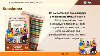 CF NA CATEQUESE COM CRIANÇAS
E AS DORES DE MARIA oferece 3
roteiros catequéticos para
desenvolver o tema da CF com
crianças, e uma celebração das
Dores de Maria na sua
participação na paixão de Jesus,
adaptado às crianças.
R$ 4,30
 