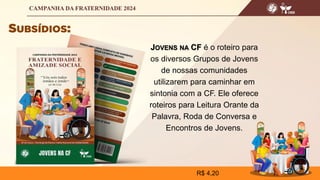 JOVENS NA CF é o roteiro para
os diversos Grupos de Jovens
de nossas comunidades
utilizarem para caminhar em
sintonia com a CF. Ele oferece
roteiros para Leitura Orante da
Palavra, Roda de Conversa e
Encontros de Jovens.
R$ 4,20
 