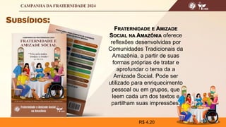 FRATERNIDADE E AMIZADE
SOCIAL NA AMAZÔNIA oferece
reflexões desenvolvidas por
Comunidades Tradicionais da
Amazônia, a partir de suas
formas próprias de tratar e
aprofundar o tema da a
Amizade Social. Pode ser
utilizado para enriquecimento
pessoal ou em grupos, que
leem cada um dos textos e
partilham suas impressões.
R$ 4,20
 