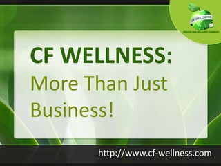 CF WELLNESS:
More Than Just
Business!
      http://www.cf-wellness.com
 