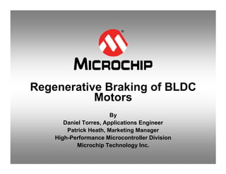 Regenerative Braking of BLDC
Motors
By
Daniel Torres, Applications Engineer
Patrick Heath, Marketing Manager
High-Performance Microcontroller Division
Microchip Technology Inc.
 