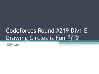 Codeforces Round #219 Div1 E
Drawing Circles is Fun 解説
DEGwer

 