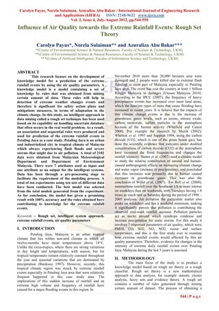 Carolyn Payus, Norela Sulaiman, Azuraliza Abu Bakar / International Journal of Engineering Research
                    and Applications (IJERA)       ISSN: 2248-9622 www.ijera.com
                             Vol. 2, Issue 4, July-August 2012, pp.544-550
Influence of Air Quality towards the Extreme Rainfall Events: Rough Set
                                 Theory
             Carolyn Payus*, Norela Sulaiman** and Azuraliza Abu Bakar***
             *(Centre of Environmental Science & Natural Resources, Faculty of Science & Technology, UKM)
            **(Centre of Environmental Science & Natural Resources, Faculty of Science & Technology, UKM)
                ***(Centre of Artificial Intelligence, Faculty of Information Science and Technology, UKM)


ABSTRACT
          `This research focuses on the development of         November 2010 more than 20,000 hectares area were
knowledge model for a prediction of the extreme                damaged and 2 people were killed due to extreme flash
rainfall events by using the air quality parameters. A         flooding in most part of Malaysia especially in Petaling
knowledge model is a model containing a set of                 Jaya area. The event has cost the country at least 1 billion
knowledge by rules that was obtained from mining               Ringgit Malaysia in damages (Utusan Malaysia 2010).
certain amount of data. These rules will help in               According to the IPCC (2007), the frequency of heavy
detection of extreme weather changes events and                precipitation events has increased over most land areas,
therefore is significant for safety action plans and           which the heaviest types of rains that cause flooding have
mitigations measures, in terms of adaptation to the            increased in recent years. It is believe that the impacts of
climate change. In this study, an intelligent approach in      this climate change events is due to the increase of
data mining called a rough set technique has been used         greenhouse gases levels, such as ozone, nitrous oxide,
based on its capability on handling uncertain database         carbon monoxide, sulfate particles in the atmosphere
that often occurs in the real world problem. As a result,      because of the human activity (Whitfield and Canon
an association and sequential rules were produced and          2000). For example the research by Muzik (2002);
used for prediction of the extreme rainfall events in          Whetton et al. 1993 and Suppiah 1994, using the carbon
Petaling Jaya as a case study. Petaling Jaya is an urban       dioxide (CO2, which is one of the green house gas), has
and industrialized city in tropical climate of Malaysia        done the scientific evidence that indicates under doubled
which always experiencing flash floods and severe              concentrations of carbon dioxide (CO2) at the atmosphere
storms that might due to air pollution. A total of 2102        have increased the flood frequencies and changes the
data were obtained from Malaysian Meteorological               rainfall intensity. Santer et al. (2007) used a climate model
Department and Department of Environment                       to study the relative contribution of natural and human-
Malaysia. There were 7 attributes used as input and            caused anthropogenic effects on increasing climate change
one attribute as an output for the intelligent systems.        and water vapor (increase in precipitation), and concluded
Data has been through a pre-processing stage to                that this increases was primarily due to human caused
facilitate the requirement of the modeling process. A          increases in greenhouse gases. This was also the
total of ten experiments using ten sets of different data      conclusion of Willet et al. (2007). For Bell et al. (2008),
have been conducted. The best model was selected               summertime rainfall over the Southeast US is more intense
from the total models generated from the experiment.           on weekdays than on weekends, with Tuesdays having 1.8
As for conclusion, the model has given a promising             times as much rain as Saturday during the period of 1998 –
result with 100% accuracy and the rules obtained have          2005 analyses. Air pollution the particulate matter also
contributing to knowledge for the extreme rainfall             peaks on weekdays and has a weekend minimum, making
events.                                                        it significantly proven that pollution is contributing the
                                                               observed mid-week rainfall increase. Pollution particles
Keywords – Rough set, intelligent system approach,             act as nuclei around which raindrops condense and
extreme rainfall events, air quality parameters                increase precipitation for some storms. For this study it
                                                               involves 7 important parameters of air quality, which were
I. INTRODUCTION                                                PM10, CO, SO2, NO, NO2, ozone and surface
          Petaling Jaya, Malaysia is an urban tropical         temperature, and this is the first study ever to examine
climate that lies within non-arid climate in which all         how extreme rainfall events would affected by this air
twelve-months have mean temperatures above 18°C.               quality parameters. Therefore, evidence for changes in the
Unlike the extra-tropics, where there are strong variations    intensity of extreme daily rainfall events over Petaling
in day length and temperatures, with season, but for           Jaya, Malaysia during the last 5 years is assessed.
tropical temperature remain relatively constant throughout
the year and seasonal variations that are dominated by         II. METHODOLOGY
precipitation (Bardossy 1997). However, recently, this                   The main focus of the study is to produce a
tropical climate region was struck by extreme rainfall         knowledge model based on rough set theory or a rough
events especially in Petaling Jaya area that were relatively   classifier. Rough set theory is a new mathematical
frequent happened in this case study area. The                 approach to data analysis, for example statistic cluster
implications of this sudden increase of rainfall and an        analysis, fuzzy sets and evidence theory. A rough set
extreme high volume and frequency of rainfall have             contains a number of rules generated through mining
caused for a major flooding events in this region. In          certain amount of dataset. The process of obtaining a

                                                                                                            544 | P a g e
 