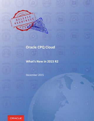 Oracle CPQ Cloud
What’s New in 2015 R2
December 2015
 