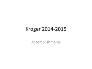 Kroger 2014-2015
Accomplishments
 