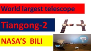 World largest telescope
Tiangong-2
NASA’S BILI
 