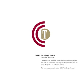 client: the company theatre 
Performing Arts Troupe 
Letterforms, are utilized to create the visual metaphor for the-atre: 
with the audience in burgundy-velvet, loge seating, and the 
stage offset with a neutral-platinum tone. 
This logo was accepted into the 1990 Print Design Annual. 
 