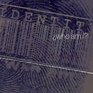 ¿who am i? 
 