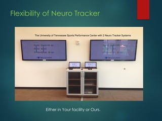 Flexibility of Neuro Tracker
The University of Tennessee Sports Performance Center with 2 Neuro Tracker Systems
Either in Your facility or Ours.
 