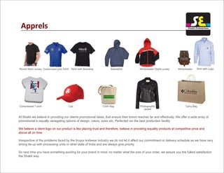 Apprels
Round Neck Jursey Customized polo Tshirt Tshirt with Branding Sweatshirt Windcheater WindcheaterDayfix jursey Shirt with Logo
Compressed T-shirt Cap Cloth Bag Photographic
Jacket
Carry Bag
At Shakti we believe in providing our clients promotional ideas, that ensure their brand reaches far and effectively. We offer a wide array of
promotional in equally variegating options of design, colors, sizes etc. Perfected ion the best production facility
Irrespective of the problems faced by the tirupur knitwear industry we do not let it affect our commitment or delivery schedule as we have very
strong tie-up with processing units in other state of India and are always give priority.
So next time you have something exciting for your brand in mind, no matter what the size of your order, we assure you the fullest satisfaction
the Shakti way.
We believe a client logo on our product is like placing trust and therefore, believe in providing equality products at competitive price and
above all on time
Shakti Enterprises
 