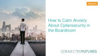 How to Calm Anxiety
About Cybersecurity in
the Boardroom
Research
 